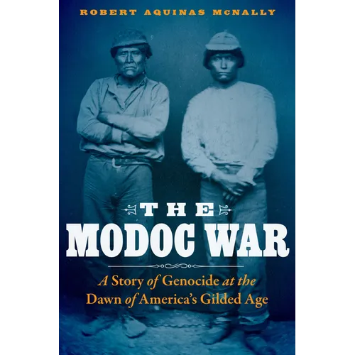 The Modoc War: A Story of Genocide at the Dawn of America's Gilded Age - Hardcover