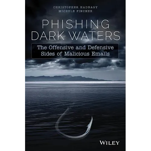 Phishing Dark Waters: The Offensive and Defensive Sides of Malicious Emails - Paperback
