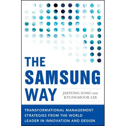 The Samsung Way: Transformational Management Strategies from the World Leader in Innovation and Design - Hardcover