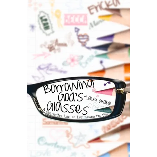 Borrowing God's Glasses: A Girl-To-Girl Look at Life Through His Eyes - Paperback