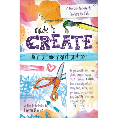 Made to Create with All My Heart and Soul: 60 Worship-Through-Art Devotions for Girls - Paperback