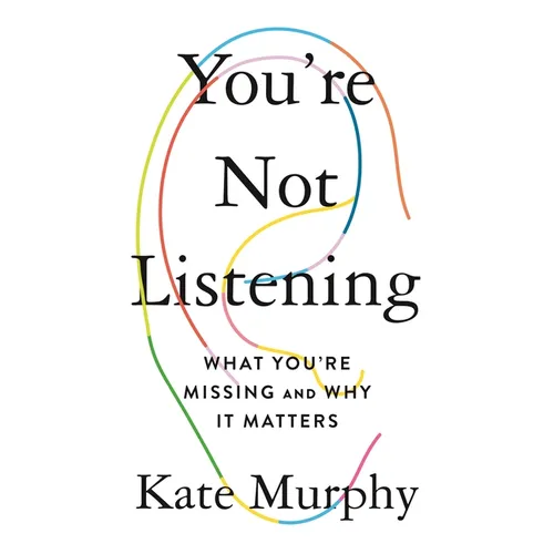 You're Not Listening: What You're Missing and Why It Matters - Hardcover