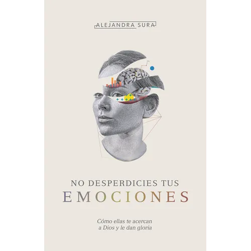 No Desperdicies Tus Emociones: Cómo Lo Que Sientes Te Acerca a Dios Y Le Da Gloria - Paperback
