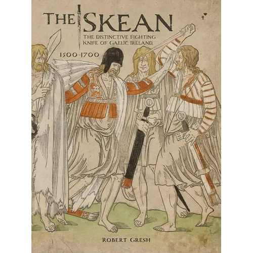The Skean: The Distinctive Fighting Knife of Gaelic Ireland, 1500-1700 - Hardcover