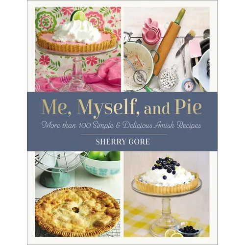 Me, Myself, and Pie: Move Than 100 Simple & Delicious Amish Recipes - Paperback