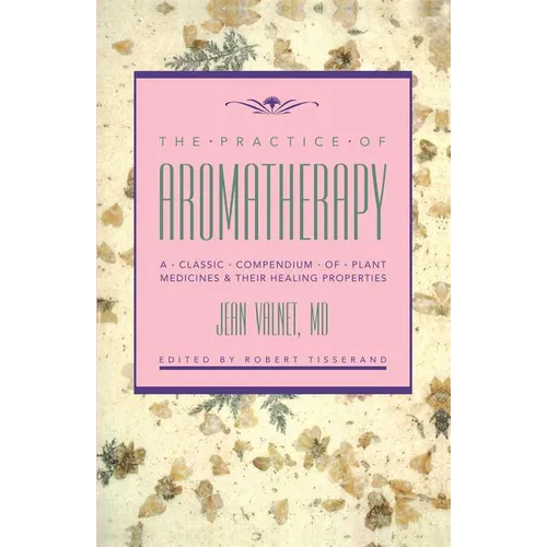 The Practice of Aromatherapy: A Classic Compendium of Plant Medicines and Their Healing Properties - Paperback