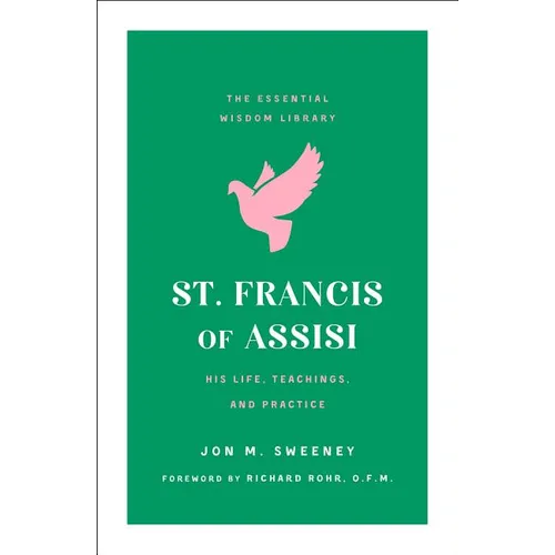 St. Francis of Assisi: His Life, Teachings, and Practice (the Essential Wisdom Library) - Paperback