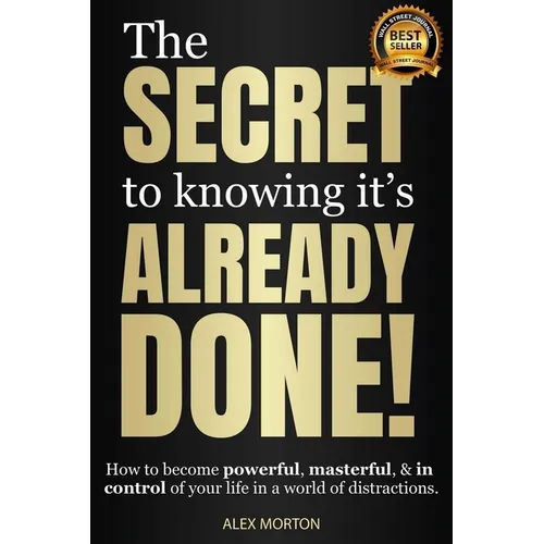 Secret to Knowing It's Already Done!: How to Become Powerful, Masterful, & in Control of Your Life in a World of Distractions - Hardcover