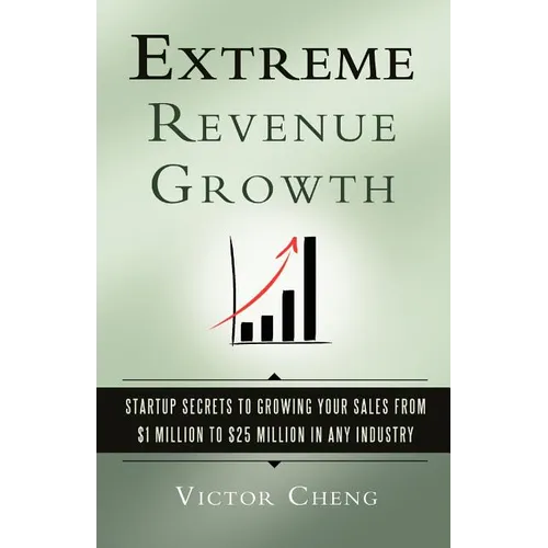 Extreme Revenue Growth: Startup Secrets to Growing Your Sales from $1 Million to $25 Million in Any Industry - Paperback