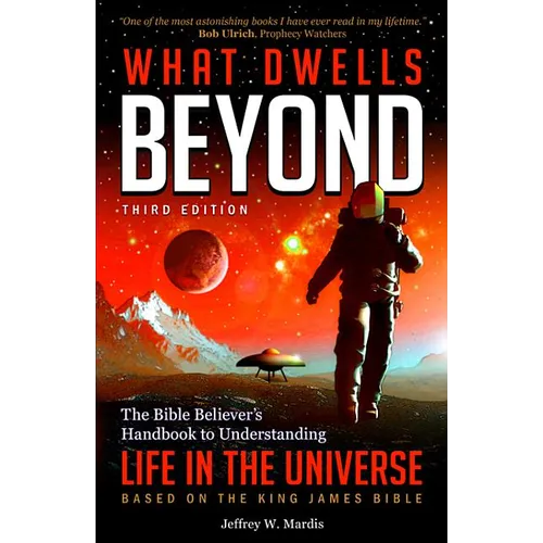 What Dwells Beyond: The Bible Believer's Handbook to Understanding Life in the Universe (Third Edition) - Paperback