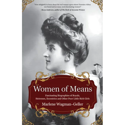 Women of Means: The Fascinating Biographies of Royals, Heiresses, Eccentrics and Other Poor Little Rich Girls (Stories of the Rich & F - Hardcover