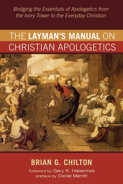 The Layman's Manual on Christian Apologetics: Bridging the Essentials of Apologetics from the Ivory Tower to the Everyday Christian - Paperback