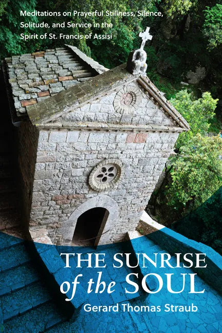 Sunrise of the Soul: Meditations on Prayerful Stillness, Silence, Solitude, and Service in the Spirit of St. Francis of Assisi - Paperback