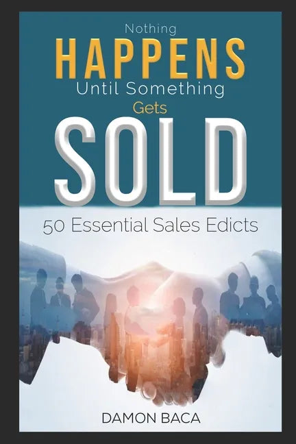 Nothing Happens Until Something Gets Sold: 50 Sales Edicts - Paperback