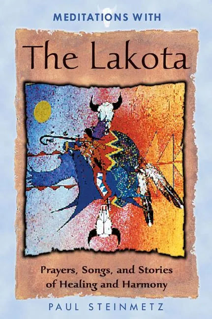 Meditations with the Lakota: Prayers, Songs, and Stories of Healing and Harmony - Paperback