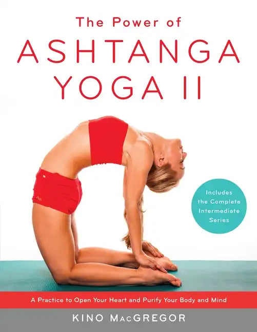 The Power of Ashtanga Yoga II: The Intermediate Series: A Practice to Open Your Heart and Purify Your Body and Mind - Paperback