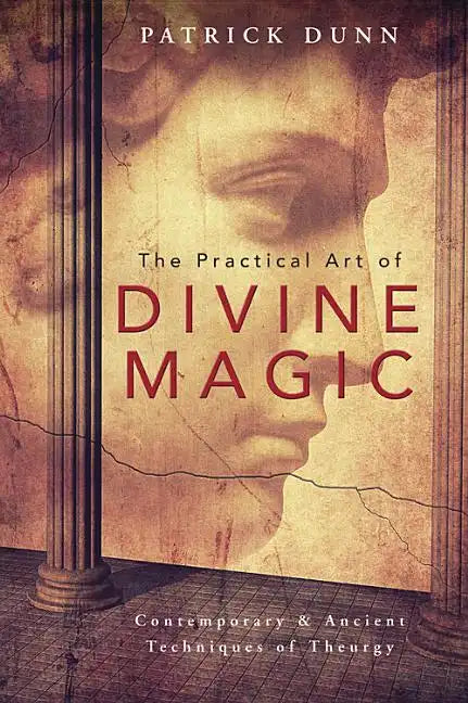 The Practical Art of Divine Magic: Contemporary & Ancient Techniques of Theurgy - Paperback