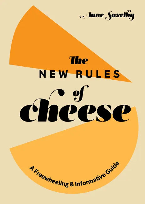 The New Rules of Cheese: A Freewheeling and Informative Guide - Hardcover