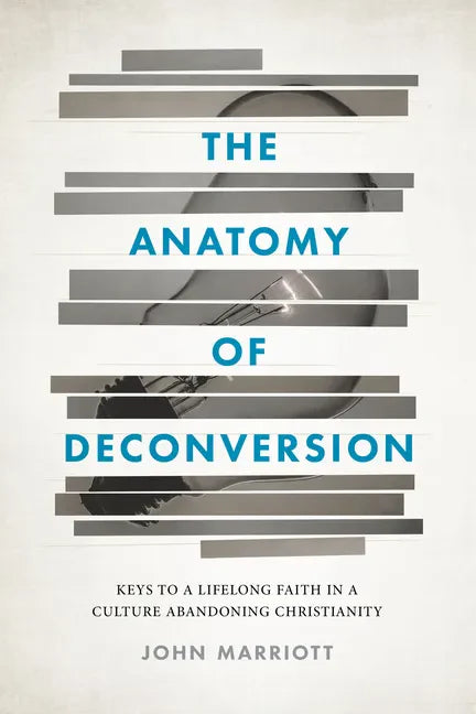 The Anatomy of Deconversion: Keys to a Lifelong Faith in a Culture Abandoning Christianity - Paperback