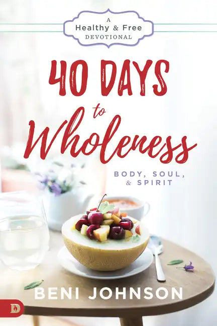 40 Days to Wholeness: Body, Soul, and Spirit: A Healthy and Free Devotional - Paperback