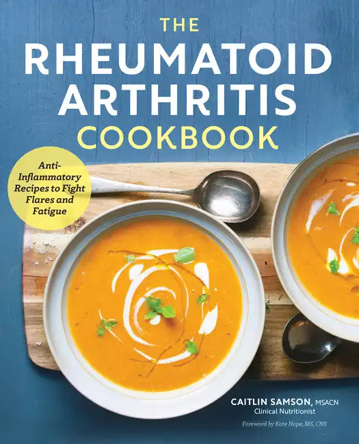 The Rheumatoid Arthritis Cookbook: Anti-Inflammatory Recipes to Fight Flares and Fatigue - Paperback