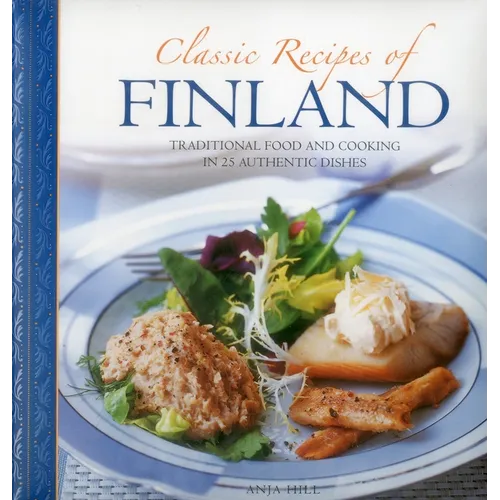Classic Recipes of Finland: Traditional Food and Cooking in 25 Authentic Dishes - Hardcover