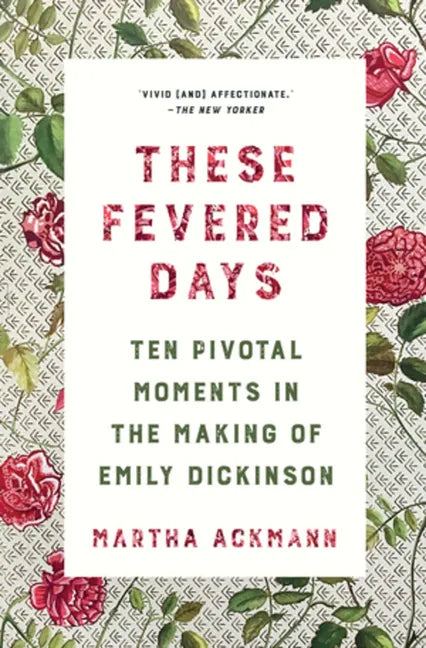 These Fevered Days: Ten Pivotal Moments in the Making of Emily Dickinson - Paperback