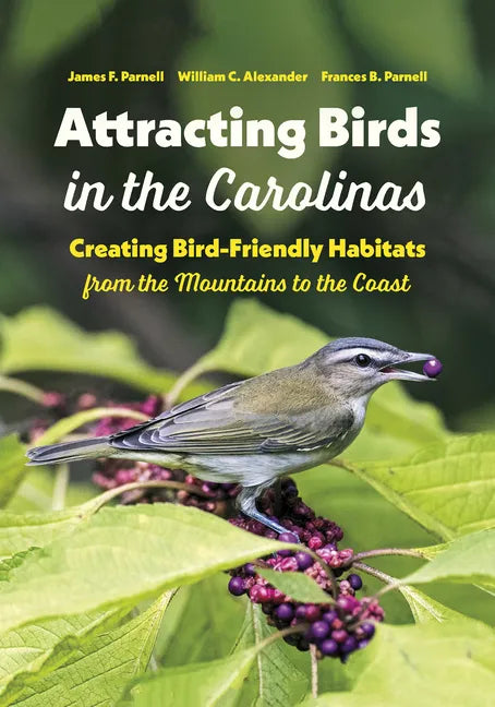 Attracting Birds in the Carolinas: Creating Bird-Friendly Habitats from the Mountains to the Coast - Paperback
