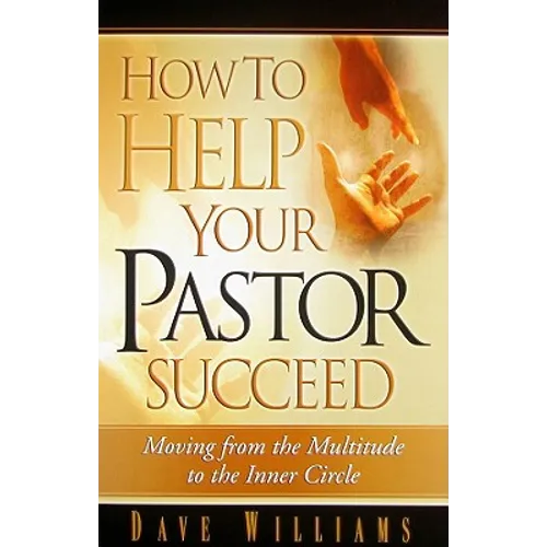 How to Help Your Pastor Succeed: Moving from the Multitude to the Inner Circle - Paperback