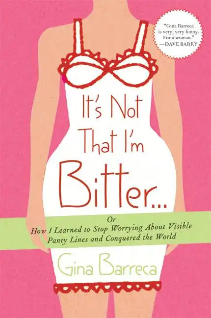 It's Not That I'm Bitter...: Or How I Learned to Stop Worrying about Visible Panty Lines and Conquered the World - Paperback