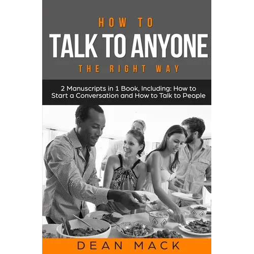 How to Talk to Anyone: The Right Way - Bundle - The Only 2 Books You Need to Master How to Talk to People, Conversation Starters and Social A - Paperback