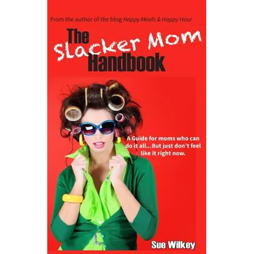 The Slacker Mom Handbook: A Guide for women who can do it all...but just don't feel like it right now. - Paperback