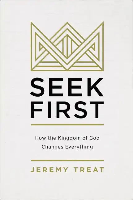 Seek First: How the Kingdom of God Changes Everything - Paperback
