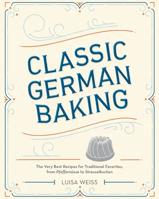 Classic German Baking: The Very Best Recipes for Traditional Favorites, from Pfeffernüsse to Streuselkuchen - Hardcover