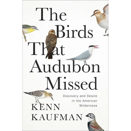 The Birds That Audubon Missed: Discovery and Desire in the American Wilderness - Hardcover
