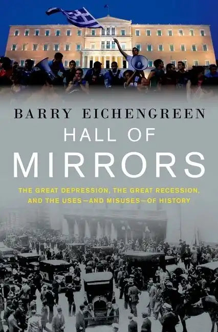Hall of Mirrors: The Great Depression, the Great Recession, and the Uses-And Misuses-Of History - Hardcover