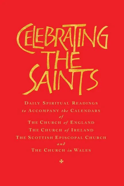 Celebrating the Saints (Paperback): Daily Spiritual Readings for the Calendars of the Church of England, the Church of Ireland, the Scottish Episcopal - Paperback