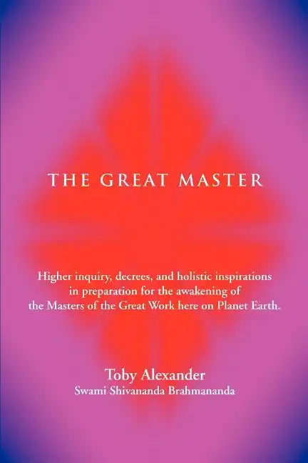The Great Master: Higher Inquiry, Decrees, and Holistic Inspirations in Preparation for the Awakening of the Masters of the Great Work H - Paperback
