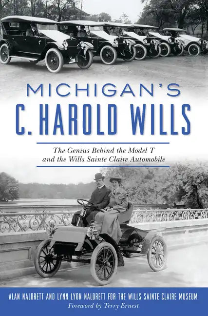 Michigan's C. Harold Wills: The Genius Behind the Model T and the Wills Sainte Claire Automobile - Paperback