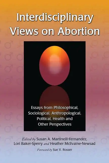 Interdisciplinary Views on Abortion: Essays from Philosophical, Sociological, Anthropological, Political, Health and Other Perspectives - Paperback