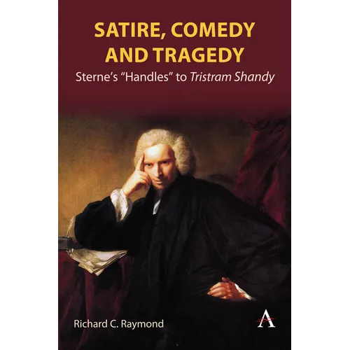 Satire, Comedy and Tragedy: Sterne's "Handles" to Tristram Shandy - Hardcover