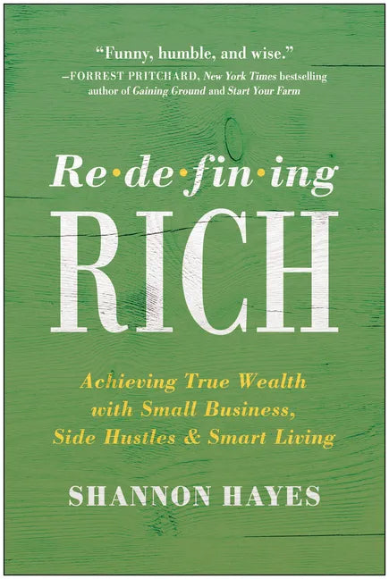 Redefining Rich: Achieving True Wealth with Small Business, Side Hustles, and Smart Living - Paperback