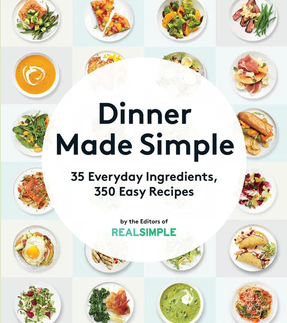 Dinner Made Simple: 35 Everyday Ingredients, 350 Easy Recipes - Paperback