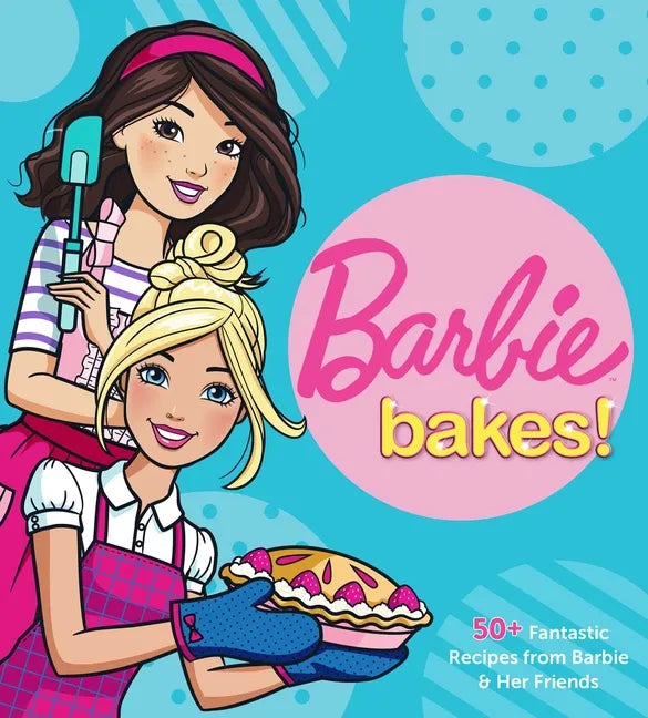 Barbie Bakes: 50+ Fantastic Recipes from Barbie & Her Friends - Hardcover