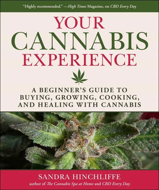 Your Cannabis Experience: A Beginner's Guide to Buying, Growing, Cooking, and Healing with Cannabis - Hardcover