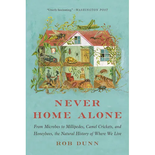 Never Home Alone: From Microbes to Millipedes, Camel Crickets, and Honeybees, the Natural History of Where We Live - Paperback