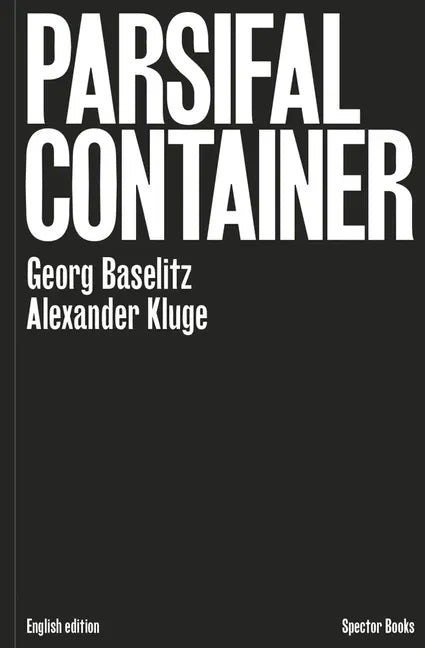 Georg Baselitz & Alexander Kluge: Parsifal Container - Hardcover