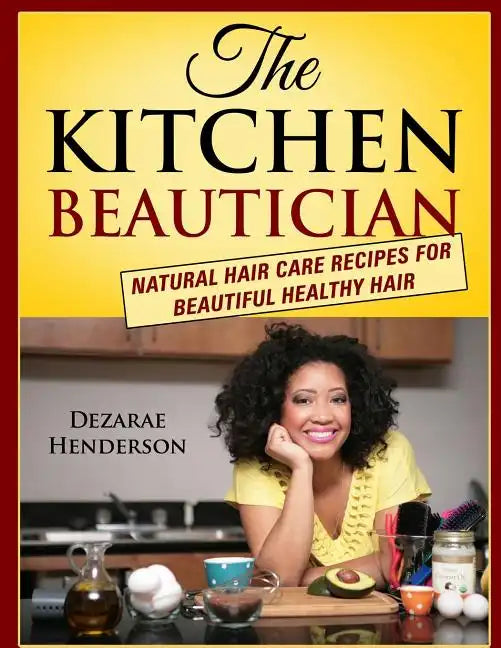 The Kitchen Beautician: Natural Hair Care Recipes for Beautiful Healthy Hair - Paperback