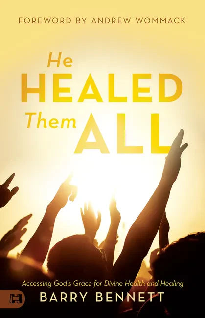 He Healed Them All: Accessing God's Grace for Divine Health and Healing - Paperback