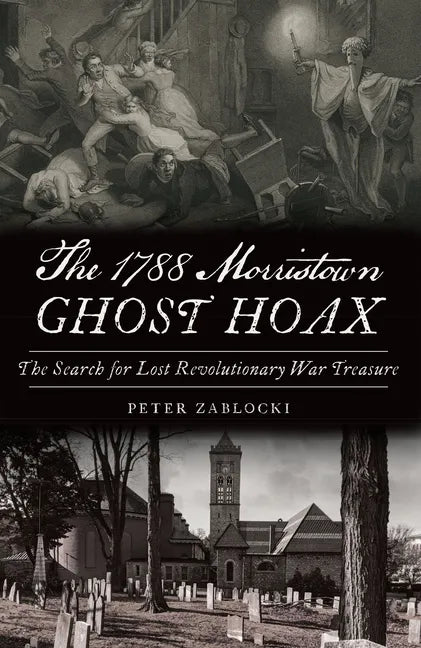 The 1788 Morristown Ghost Hoax: The Search for Lost Revolutionary War Treasure - Paperback